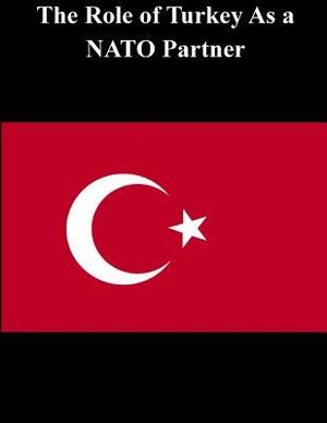 The Role of Turkey As a NATO Partner by U. S. Army War College