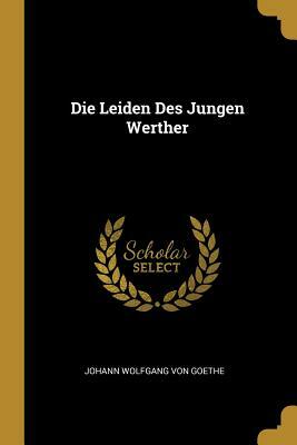 Die Leiden Des Jungen Werther by Johann Wolfgang von Goethe