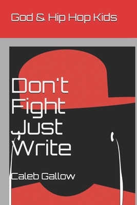 God & Hip Hop Kids: Don't Fight Just Write by Ayanna Gallow, Caleb Gallow, Colby Gallow