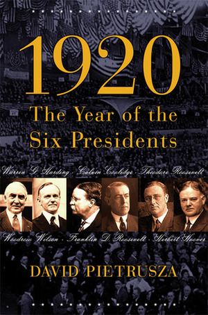 1920: The Year of the Six Presidents by David Pietrusza