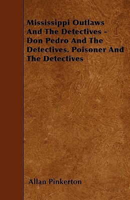 Mississippi Outlaws And The Detectives - Don Pedro And The Detectives. Poisoner And The Detectives by Allan Pinkerton