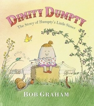 Dimity Dumpty: The Story of Humpty's Little Sister by Bob Graham