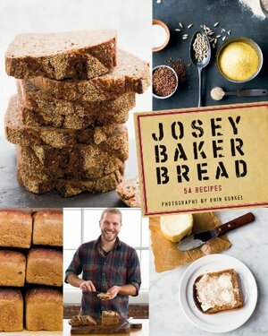 Josey Baker Bread: Get Baking - Make Awesome Bread - Share the Loaves by Josey Baker, Erin Kunkel