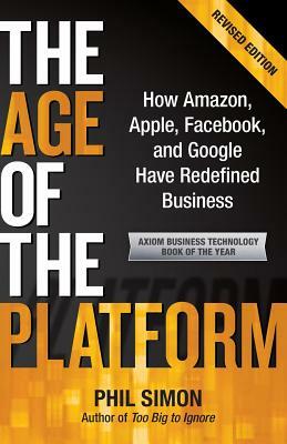 The Age of the Platform: How Amazon, Apple, Facebook, and Google Have Redefined Business by Phil Simon