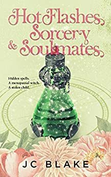 Hot Flashes, Sorcery, & Soulmates (Menopause, Magick, & Mystery #2) by J.C. Blake