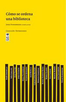 Cómo se ordena una biblioteca by Horacio González, Vivian Scheisohn, Carlos López Beltrán, Juan Bonilla, Vicente Quirarte, Manuel Borrás, Jorge Guzmán, Rafael Sagredo Baeza, Darío Jaramillo, Inés Garland, Lila Caimari, Diego Fischerman, Luis Chitarroni, Juan Villoro, Margo Glantz, Jorge Fondebrider