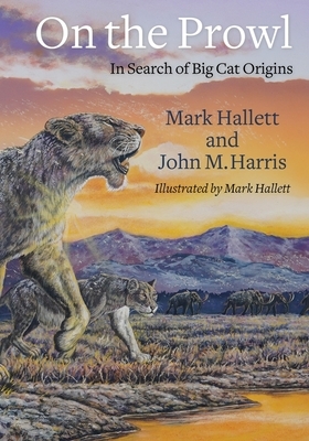 On the Prowl: In Search of Big Cat Origins by Mark Hallett, John Harris