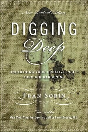 New Revised Edition, Digging Deep: Unearthing Your Creative Roots Through Gardening by Fran Sorin