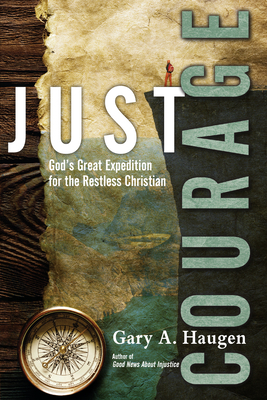 Just Courage: God's Great Expedition for the Restless Christian by Gary a. Haugen