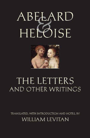 Abelard and Heloise: The Letters and Other Writings by Pierre Abélard, William Levitan, Héloïse d'Argenteuil