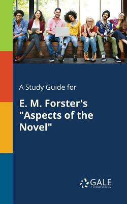 A Study Guide for E. M. Forster's Aspects of the Novel by Cengage Learning Gale