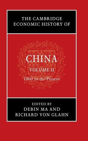 The Cambridge Economic History of China: Volume II, 1800 to the Present by Richard von Glahn, Debin Ma