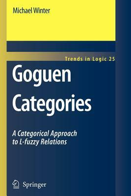 Goguen Categories: A Categorical Approach to L-Fuzzy Relations by Michael Winter