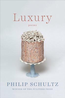 Luxury: Poems by Philip Schultz