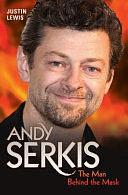 Andy Serkis: The Man Behind the Mask by Justin Lewis