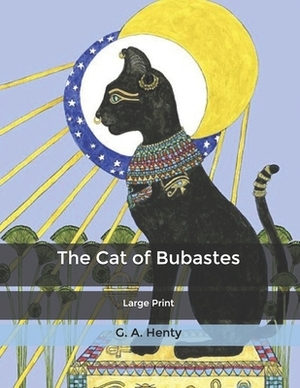 The Cat of Bubastes: Large Print by G.A. Henty
