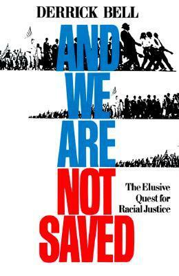 And We Are Not Saved: The Elusive Quest for Racial Justice by Derrick A. Bell