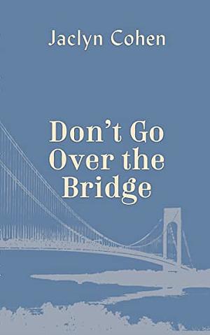 Don't Go Over The Bridge by Jaclyn Cohen