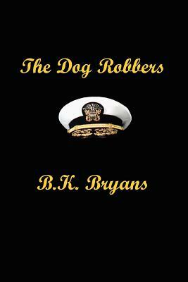 The Dog Robbers by B. K. Bryans