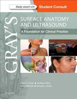 Gray's Surface Anatomy and Ultrasound: A Foundation for Clinical Practice by Barry Mitchell, Claire France Smith, Andrew Dilley