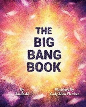 The Big Bang Book by Carly Allen-Fletcher, Asa Stahl