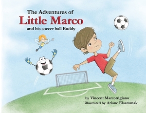 The Adventures of Little Marco and His Soccer Ball Buddy by Vincent Marcotrigiano