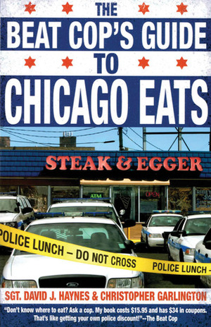 The Beat Cop's Guide to Chicago Eats by Christopher Garlington, David J. Haynes
