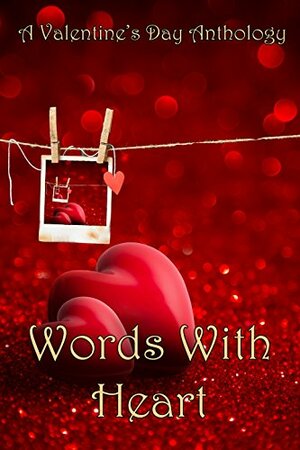 Words With Heart: A Valentine's Day Anthology by Rebecca Carpenter, Sharon M. Johnston, Kady Ambrose, Christine Jayne Vann, James L. Weaver, Heather Bryant, E.L. Wicker