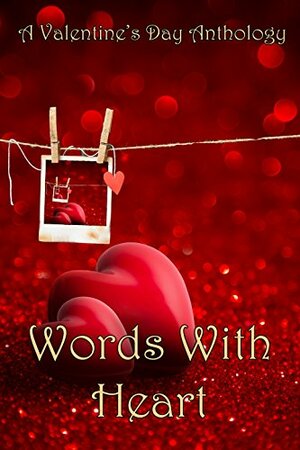 Words With Heart: A Valentine's Day Anthology by James L. Weaver, Sharon M. Johnston, Kady Ambrose, Christine Jayne Vann, E.L. Wicker, Heather Bryant, Rebecca Carpenter