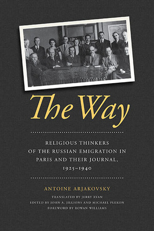 The Way: Religious Thinkers of the Russian Emigration in Paris and Their Journal, 1925-1940 by John A. Jillions, Rowan Williams, Antoine Arjakovsky, Jerry Ryan, Michael Plekon