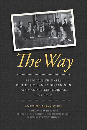 The Way: Religious Thinkers of the Russian Emigration in Paris and Their Journal, 1925-1940 by Michael Plekon, Antoine Arjakovsky, John A. Jillions, Rowan Williams, Jerry Ryan