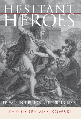 Hesitant Heroes by Theodore Ziolkowski