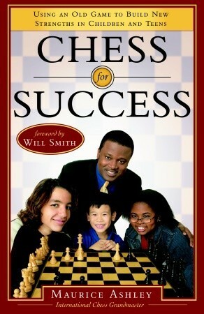 Chess for Success: Using an Old Game to Build New Strengths in Children and Teens by Maurice Ashley