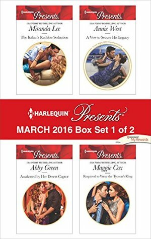 Harlequin Presents March 2016 - Box Set 1 of 2: The Italian's Ruthless Seduction / Awakened by Her Desert Captor / A Vow to Secure His Legacy / Required to Wear the Tycoon's Ring by Maggie Cox, Annie West, Miranda Lee, Abby Green