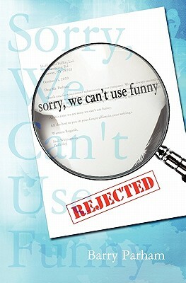 Sorry, We Can't Use Funny by Barry Parham