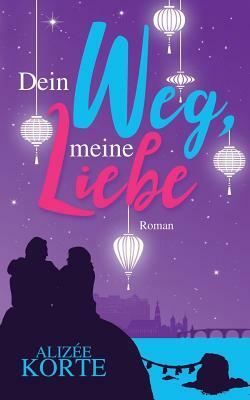 Dein Weg, meine Liebe: Roman by Alizée Korte