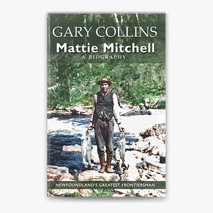 Mattie Mitchell: Newfoundland's Greatest Frontiersman by Gary Collins