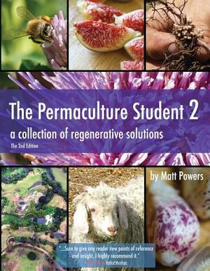 The Permaculture Student 2 - The Textbook, 2nd Edition: a collection of regenerative solutions by Matt Powers