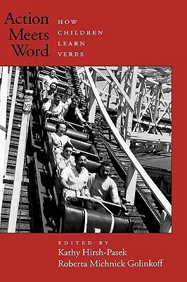 Action Meets Word: How Children Learn Verbs by Kathy Hirsh-Pasek