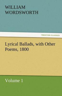 Lyrical Ballads, with Other Poems, 1800, Volume 1 by William Wordsworth