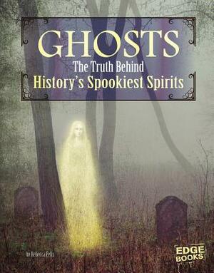 Ghosts: The Truth Behind History's Spookiest Spirits by Rebecca Felix