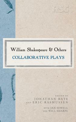 William Shakespeare and Others: Collaborative Plays by Jonathan Bate, Eric Rasmussen