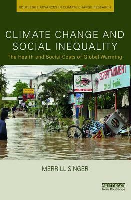 Climate Change and Social Inequality: The Health and Social Costs of Global Warming by Merrill Singer