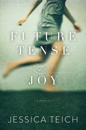 The Future Tense of Joy: A Memoir by Jessica Teich