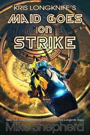 Kris Longknife's Maid Goes on Strike by Mike Shepherd