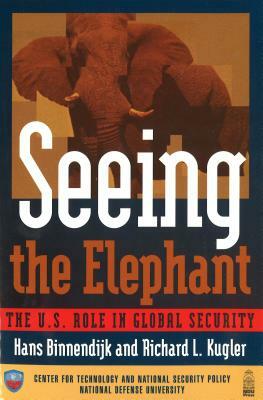 Seeing the Elephant: The U.S. Role in Global Security by Hans Binnendijk, Richard L. Kugler