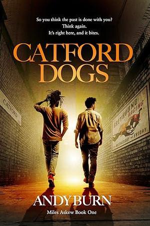 Catford Dogs: Conspiracy and murder throw PI Miles Askew into the jaws of South London gangland. by Andy Burn, Andy Burn