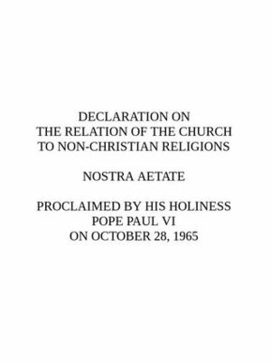 Nostra Aetate: Declaration on the Relation of the Church to Non-Christian Religions by Pope Paul VI, Second Vatican Council