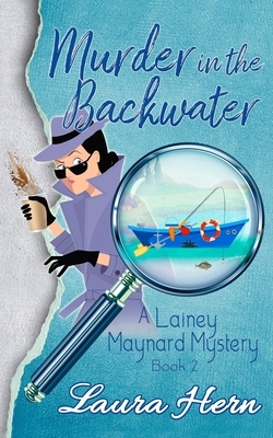 Murder in the Backwater: The Lainey Maynard Mystery Series - Book 2 by Laura Hern