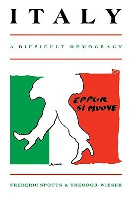 Italy: A Difficult Democracy: A Survey of Italian Politics by Frederic Spotts